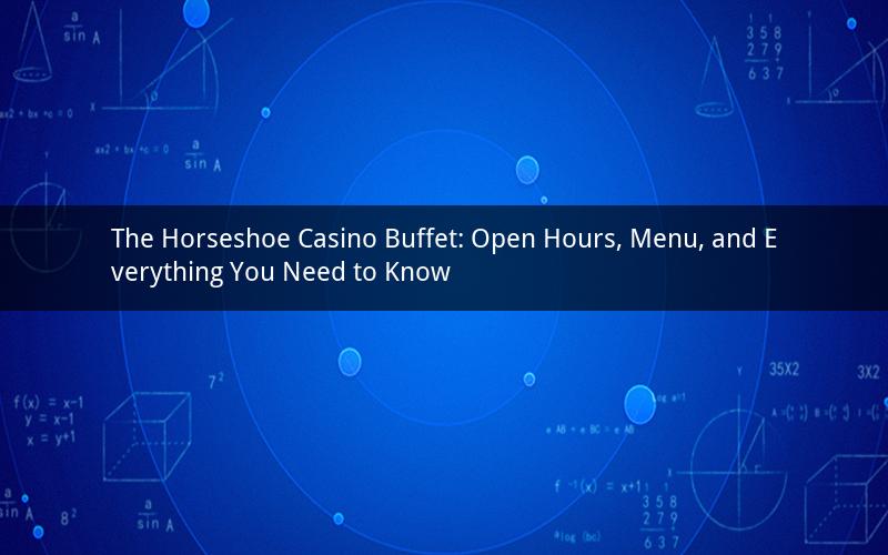The Horseshoe Casino Buffet: Open Hours, Menu, and Everything You Need to Know