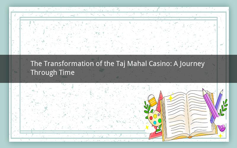 The Transformation of the Taj Mahal Casino: A Journey Through Time
