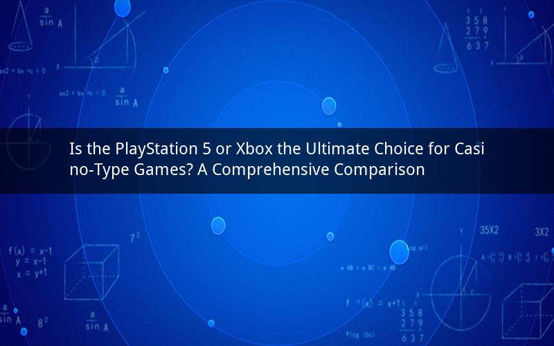 Is the PlayStation 5 or Xbox the Ultimate Choice for Casino-Type Games? A Comprehensive Comparison