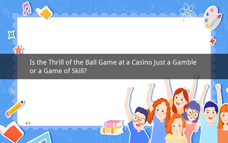 Is the Thrill of the Ball Game at a Casino Just a Gamble or a Game of Skill?