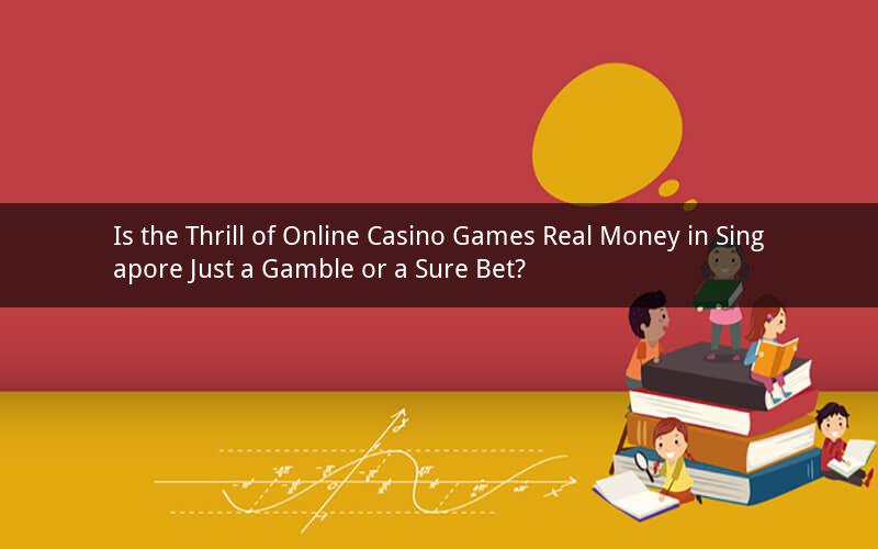 Is the Thrill of Online Casino Games Real Money in Singapore Just a Gamble or a Sure Bet?