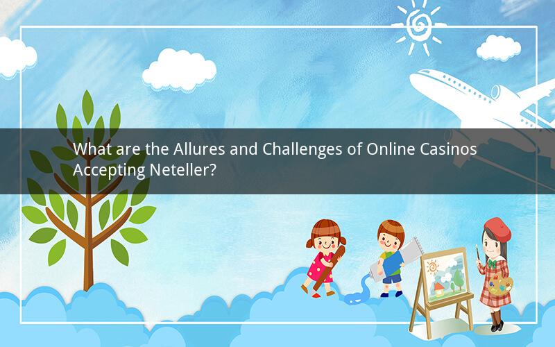 What are the Allures and Challenges of Online Casinos Accepting Neteller?