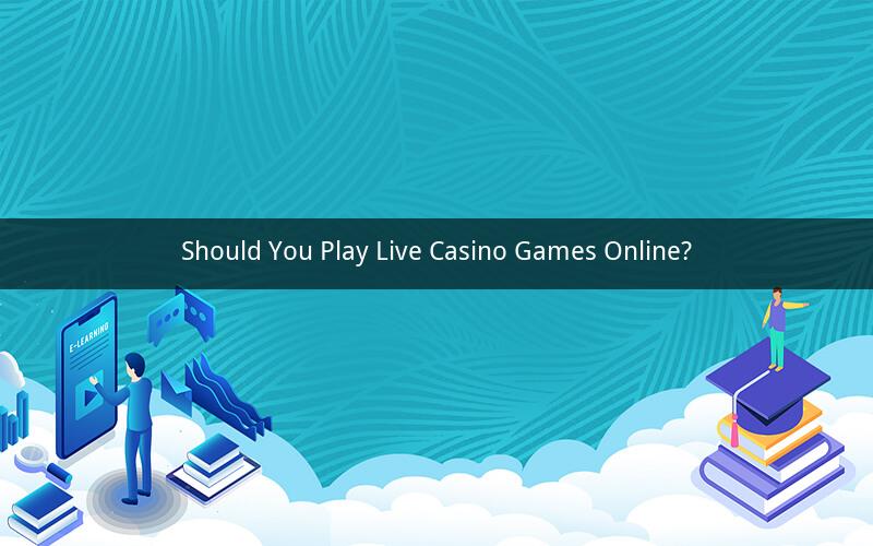 Should You Play Live Casino Games Online?