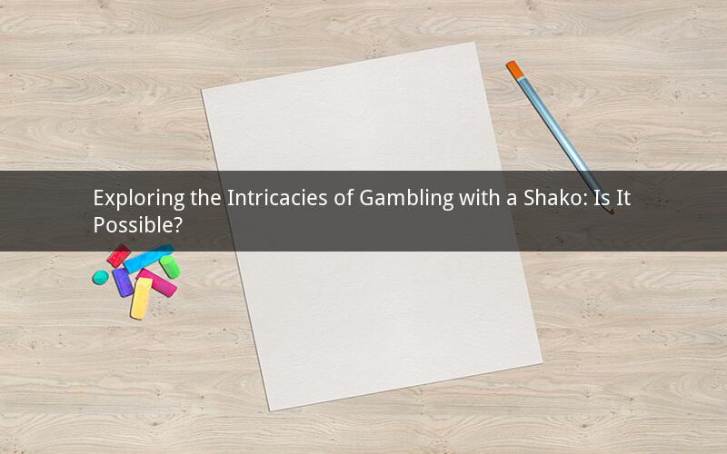 Exploring the Intricacies of Gambling with a Shako: Is It Possible?
