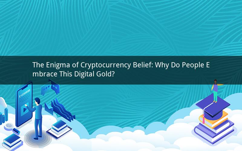The Enigma of Cryptocurrency Belief: Why Do People Embrace This Digital Gold?