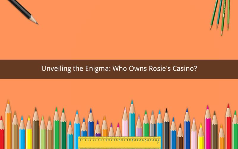 Unveiling the Enigma: Who Owns Rosie's Casino?