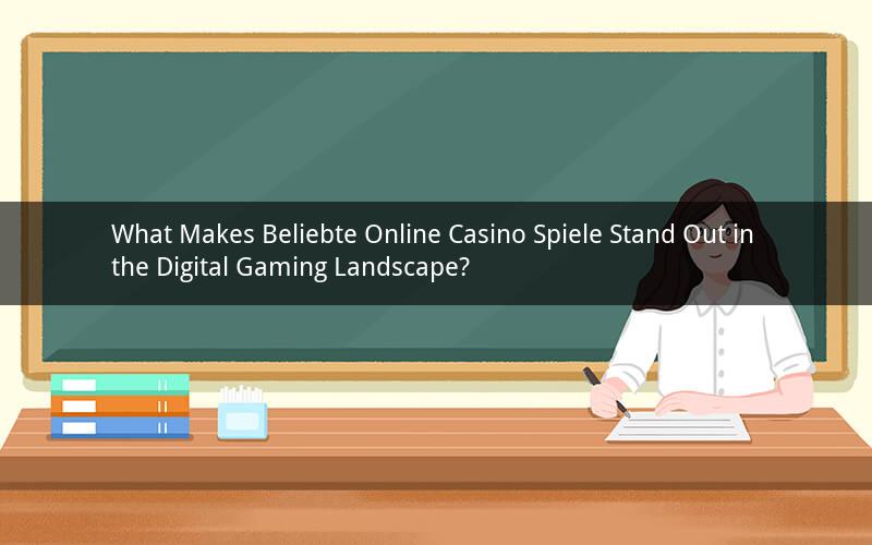 What Makes Beliebte Online Casino Spiele Stand Out in the Digital Gaming Landscape?