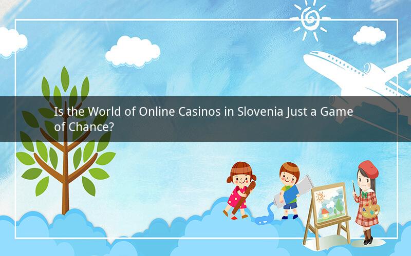 Is the World of Online Casinos in Slovenia Just a Game of Chance?