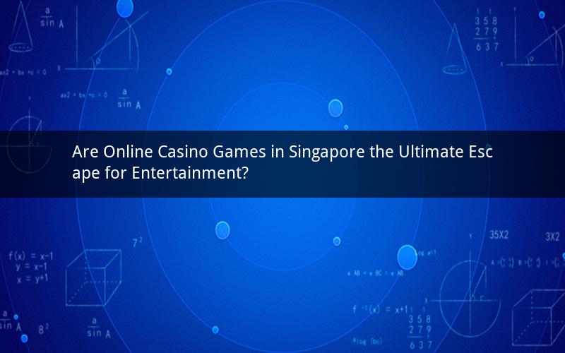 Are Online Casino Games in Singapore the Ultimate Escape for Entertainment?