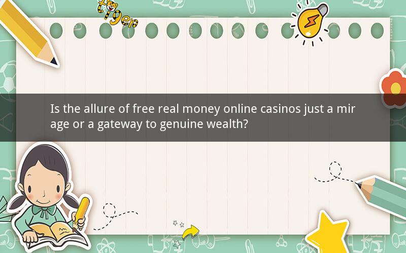 Is the allure of free real money online casinos just a mirage or a gateway to genuine wealth?