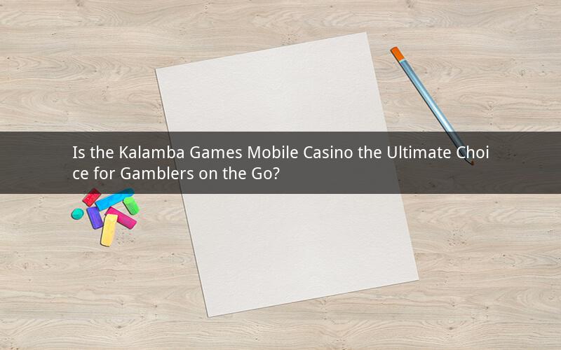 Is the Kalamba Games Mobile Casino the Ultimate Choice for Gamblers on the Go?