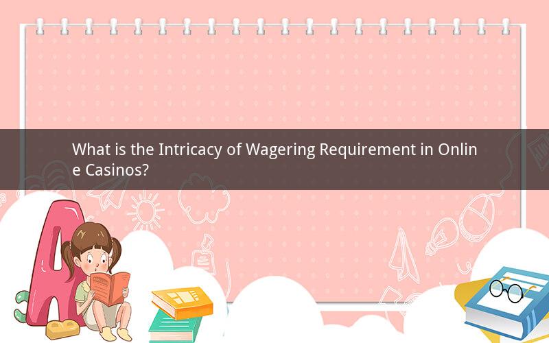 What is the Intricacy of Wagering Requirement in Online Casinos?