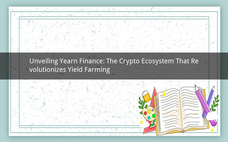 Unveiling Yearn Finance: The Crypto Ecosystem That Revolutionizes Yield Farming