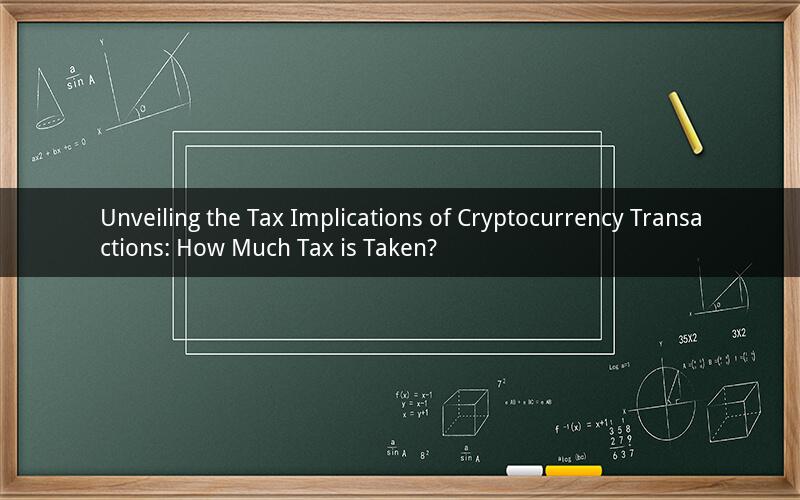 Unveiling the Tax Implications of Cryptocurrency Transactions: How Much Tax is Taken?