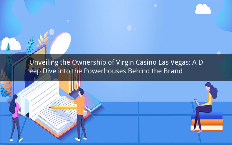Unveiling the Ownership of Virgin Casino Las Vegas: A Deep Dive into the Powerhouses Behind the Brand