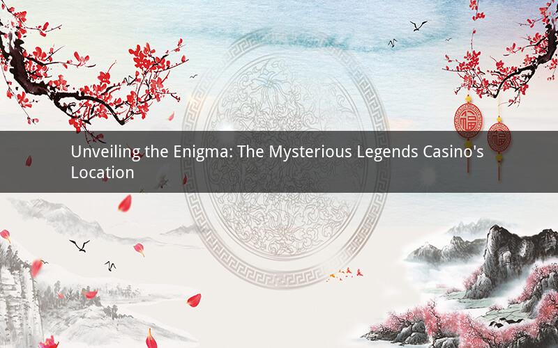 Unveiling the Enigma: The Mysterious Legends Casino's Location