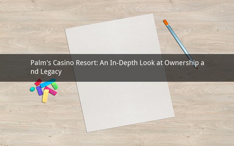 Palm's Casino Resort: An In-Depth Look at Ownership and Legacy