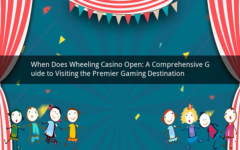 When Does Wheeling Casino Open: A Comprehensive Guide to Visiting the Premier Gaming Destination