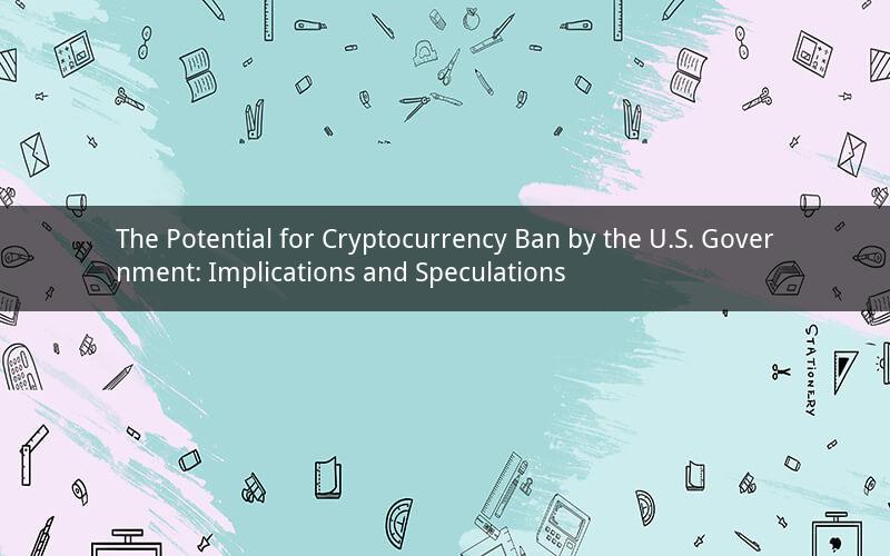 The Potential for Cryptocurrency Ban by the U.S. Government: Implications and Speculations
