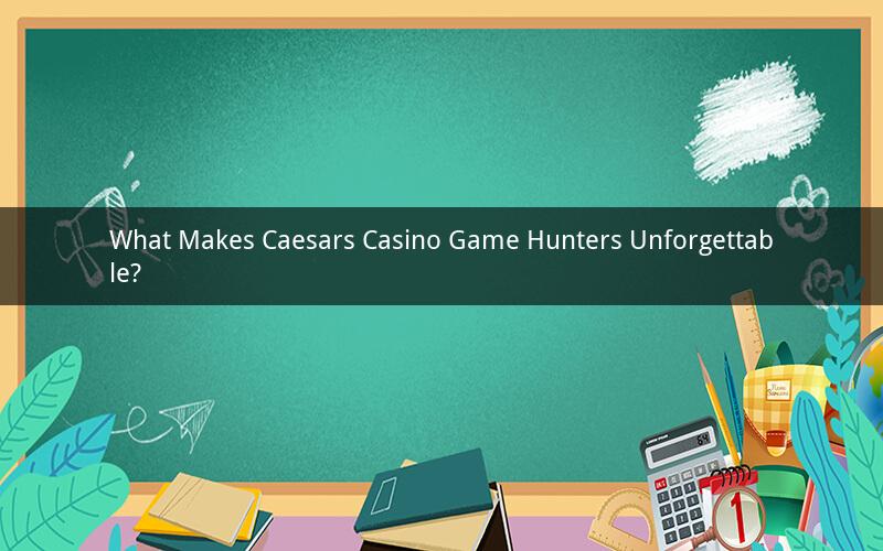 What Makes Caesars Casino Game Hunters Unforgettable?