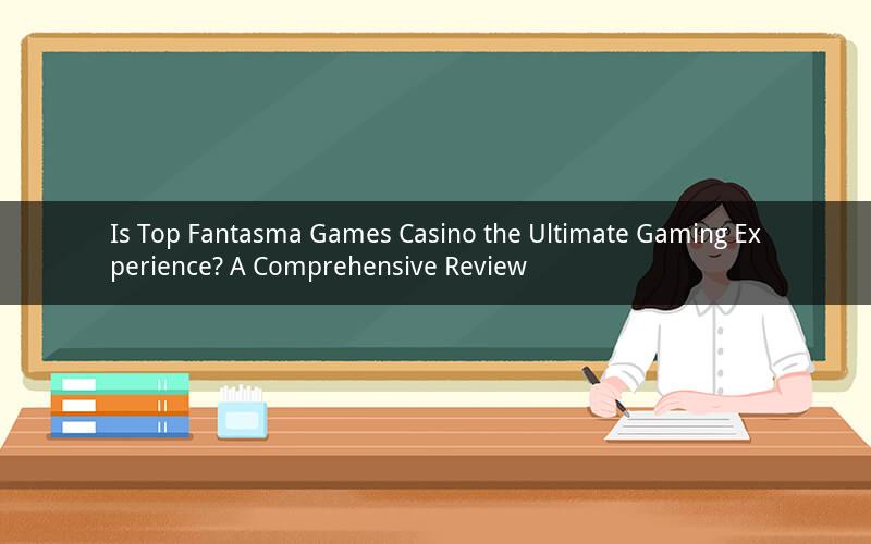 Is Top Fantasma Games Casino the Ultimate Gaming Experience? A Comprehensive Review