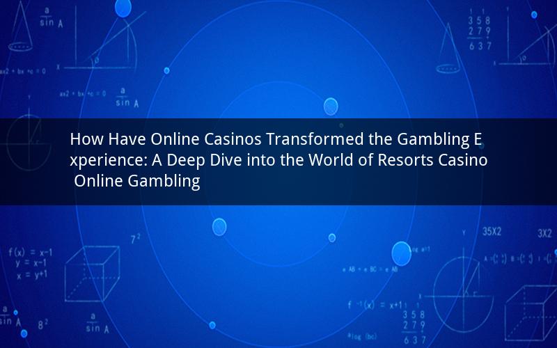 How Have Online Casinos Transformed the Gambling Experience: A Deep Dive into the World of Resorts Casino Online Gambling