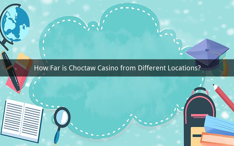 How Far is Choctaw Casino from Different Locations?