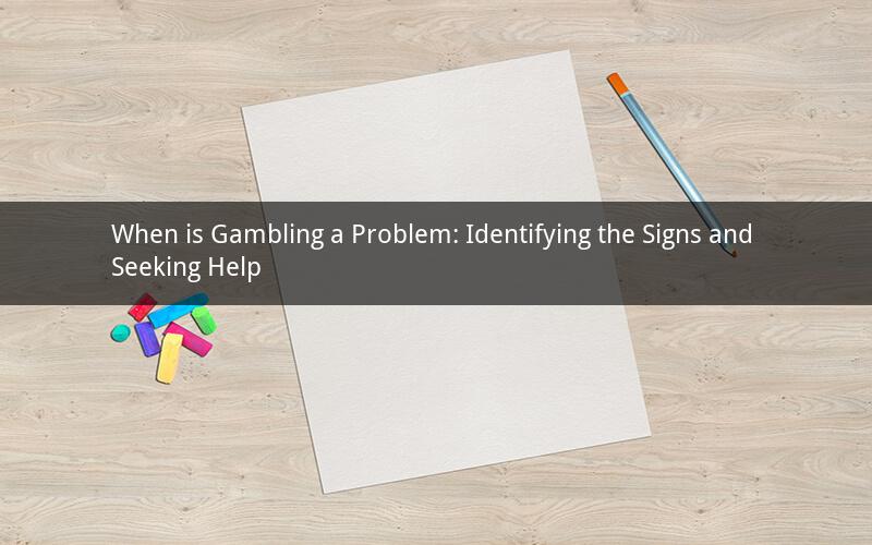 When is Gambling a Problem: Identifying the Signs and Seeking Help