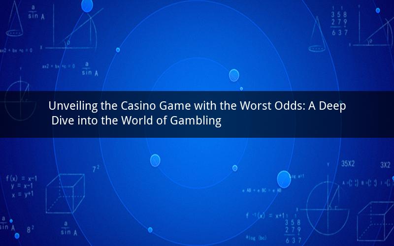 Unveiling the Casino Game with the Worst Odds: A Deep Dive into the World of Gambling