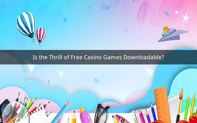 Is the Thrill of Free Casino Games Downloadable?