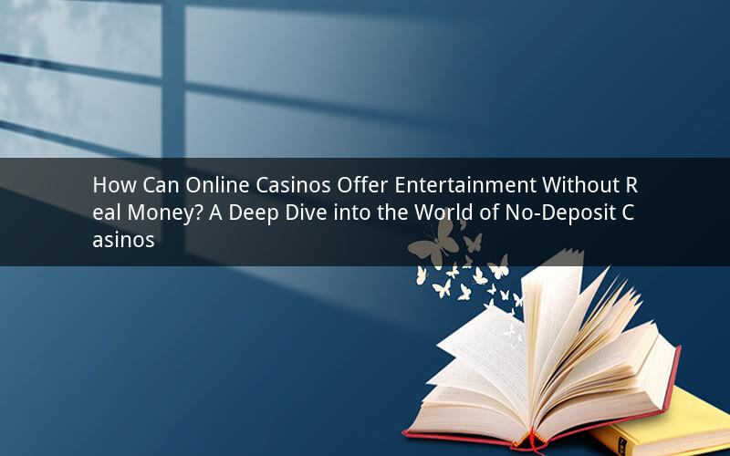 How Can Online Casinos Offer Entertainment Without Real Money? A Deep Dive into the World of No-Deposit Casinos