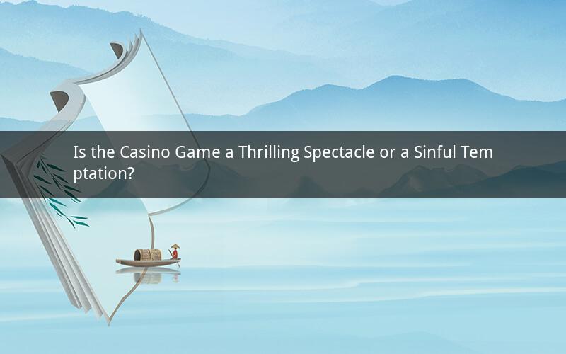 Is the Casino Game a Thrilling Spectacle or a Sinful Temptation?