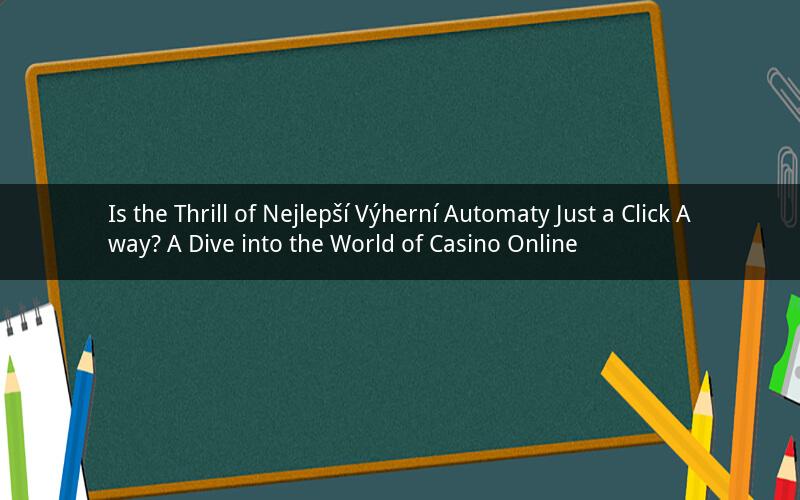 Is the Thrill of Nejlepší Výherní Automaty Just a Click Away? A Dive into the World of Casino Online