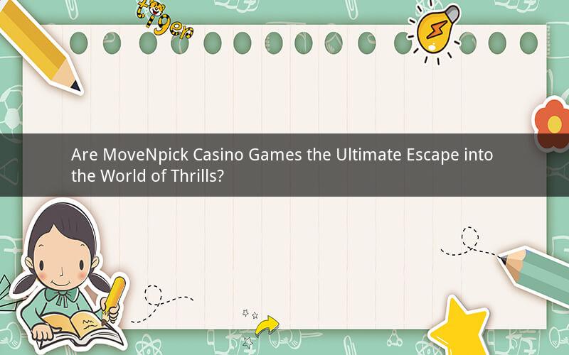 Are MoveNpick Casino Games the Ultimate Escape into the World of Thrills?