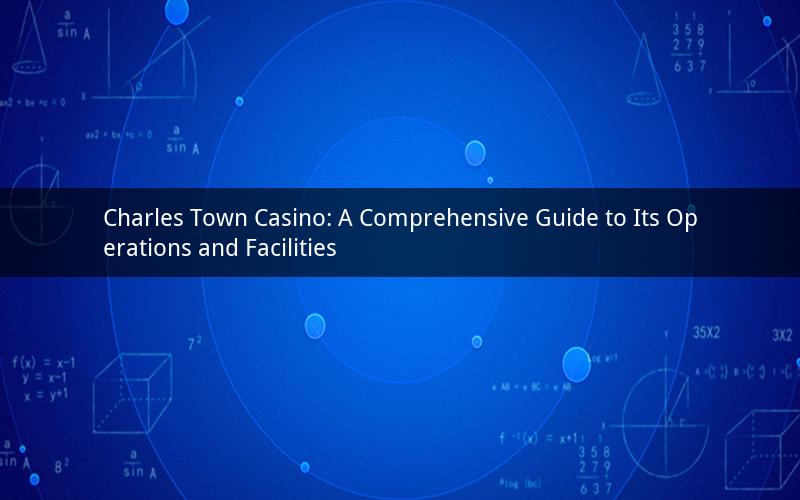 Charles Town Casino: A Comprehensive Guide to Its Operations and Facilities
