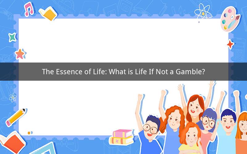 The Essence of Life: What is Life If Not a Gamble?