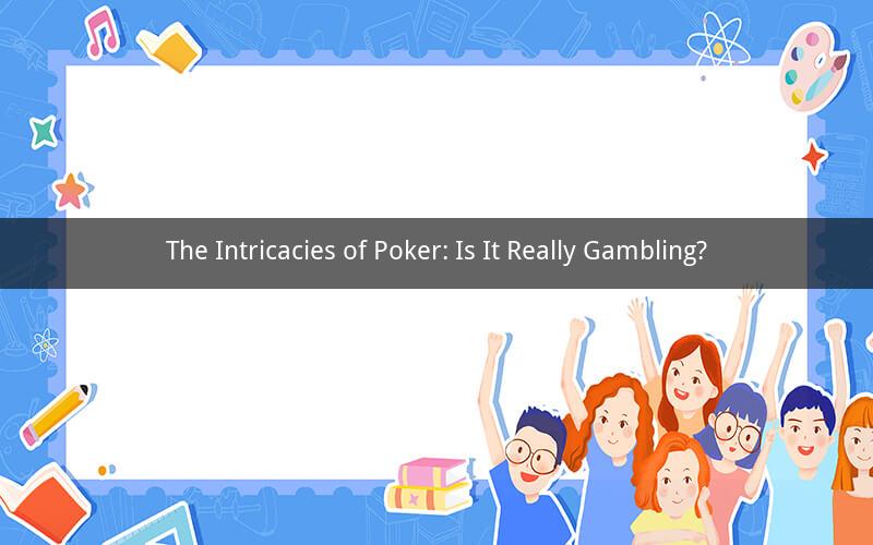 The Intricacies of Poker: Is It Really Gambling?