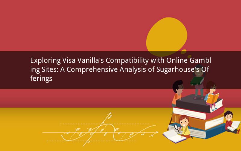 Exploring Visa Vanilla's Compatibility with Online Gambling Sites: A Comprehensive Analysis of Sugarhouse's Offerings