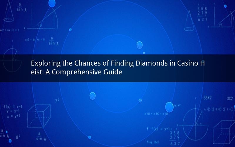 Exploring the Chances of Finding Diamonds in Casino Heist: A Comprehensive Guide