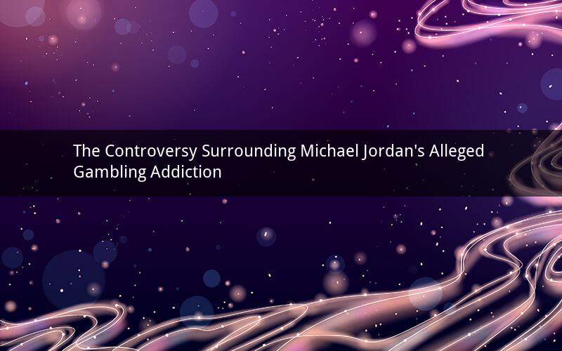 The Controversy Surrounding Michael Jordan's Alleged Gambling Addiction