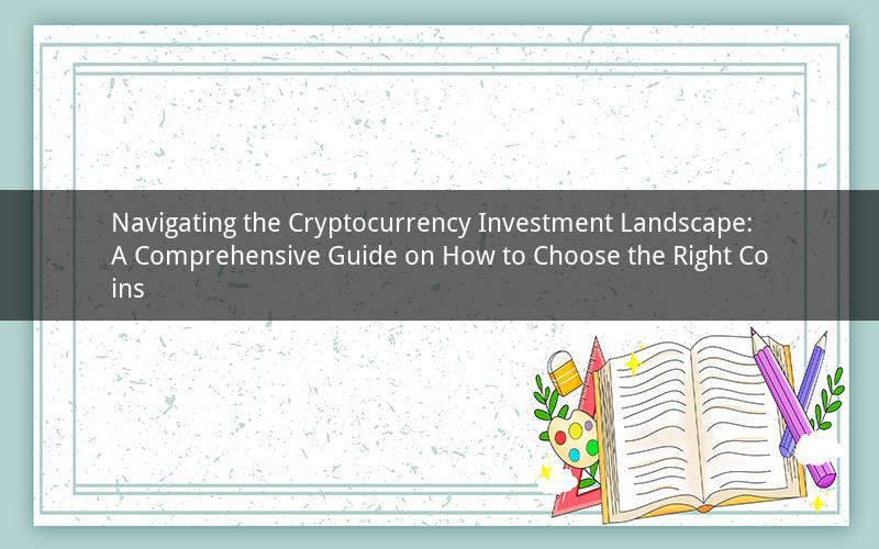 Navigating the Cryptocurrency Investment Landscape: A Comprehensive Guide on How to Choose the Right Coins
