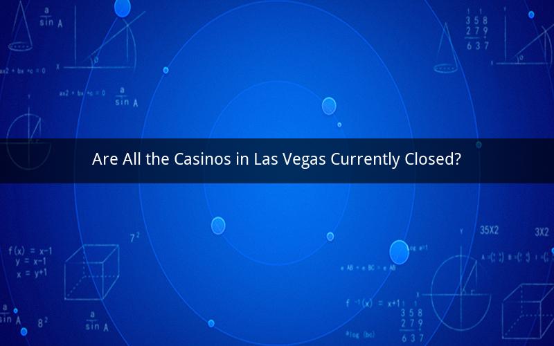 Are All the Casinos in Las Vegas Currently Closed?