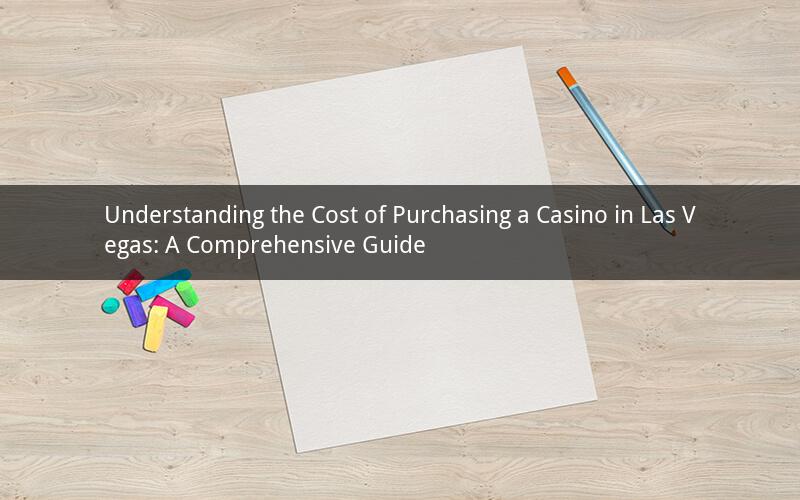 Understanding the Cost of Purchasing a Casino in Las Vegas: A Comprehensive Guide