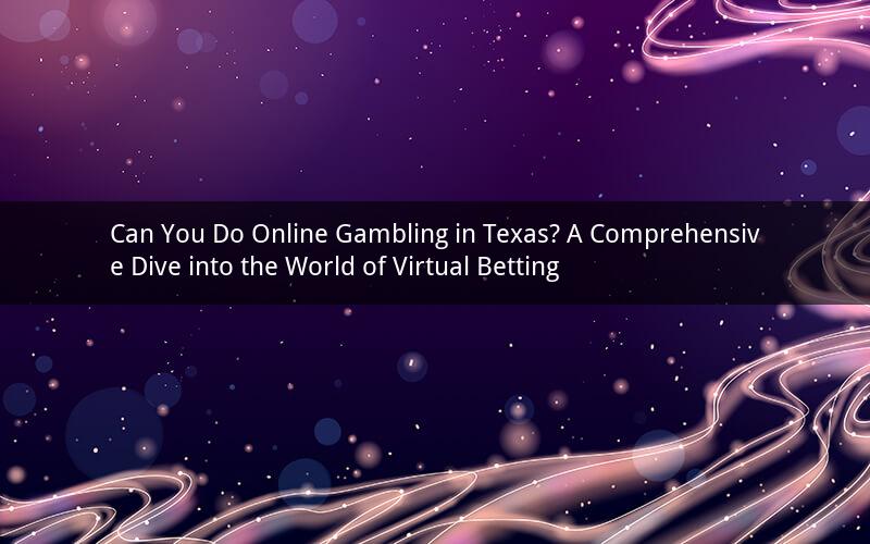 Can You Do Online Gambling in Texas? A Comprehensive Dive into the World of Virtual Betting