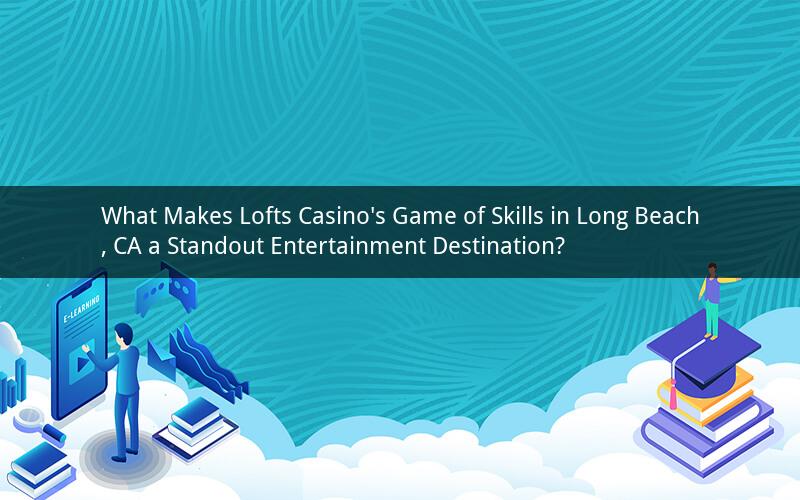 What Makes Lofts Casino's Game of Skills in Long Beach, CA a Standout Entertainment Destination?