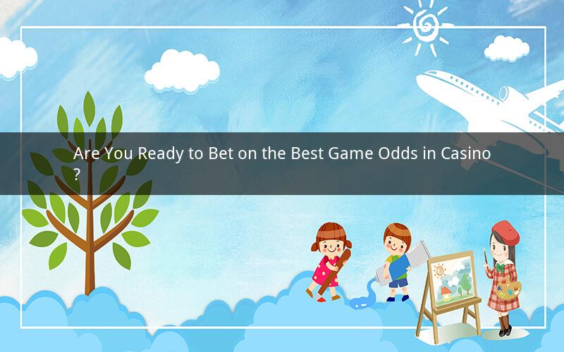 Are You Ready to Bet on the Best Game Odds in Casino?
