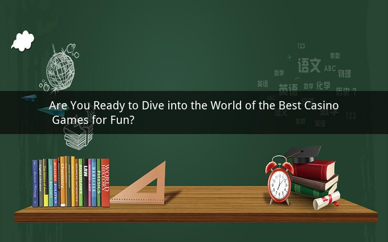 Are You Ready to Dive into the World of the Best Casino Games for Fun?