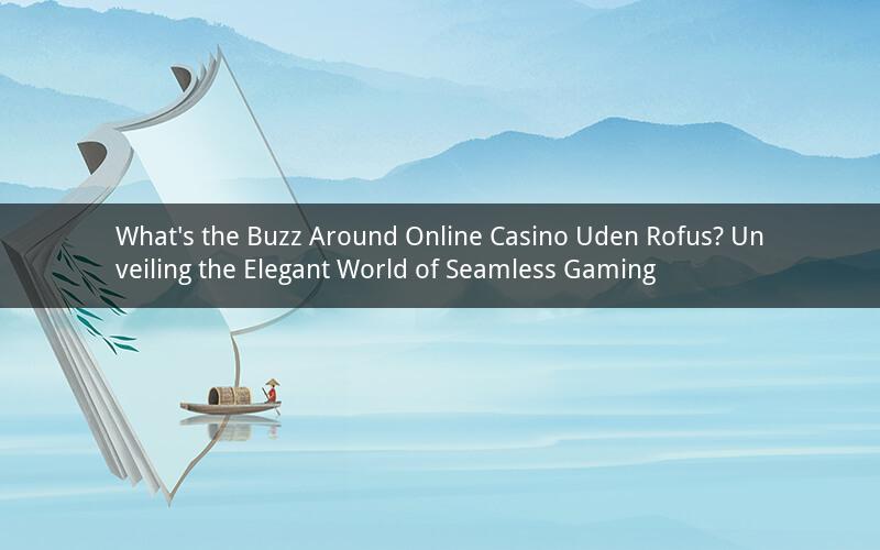 What's the Buzz Around Online Casino Uden Rofus? Unveiling the Elegant World of Seamless Gaming