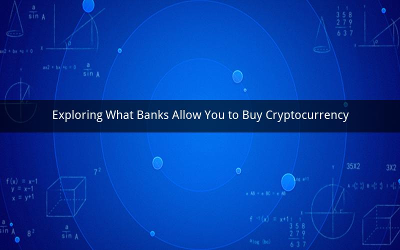 Exploring What Banks Allow You to Buy Cryptocurrency