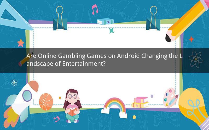 Are Online Gambling Games on Android Changing the Landscape of Entertainment?